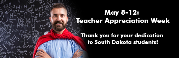 May 8-12: Teacher Appreciation Week. Thank you for your dedication to South Dakota students!
