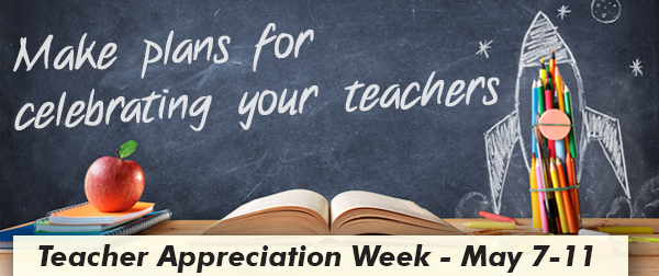 Make Plans for celebrating your teachers. Teacher Appreciation Week May 7-11, 2018.